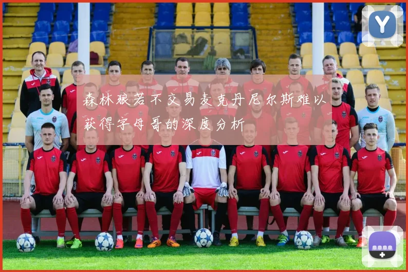 森林狼若不交易麦克丹尼尔斯难以获得字母哥的深度分析
