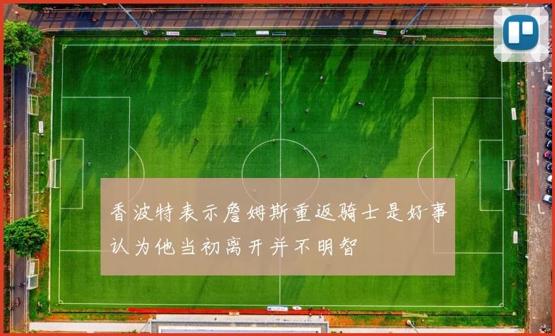 香波特表示詹姆斯重返骑士是好事认为他当初离开并不明智